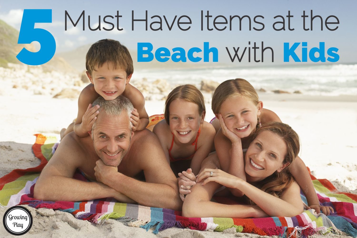 5 Must Have Items at the Beach with Kids Growing Play