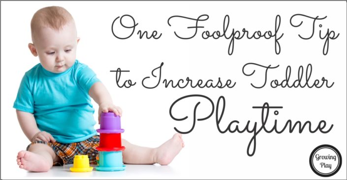 One Foolproof Tip To Increase Toddler Playtime Growing Play One Foolproof Tip To Increase Toddler Playtime Growing Play